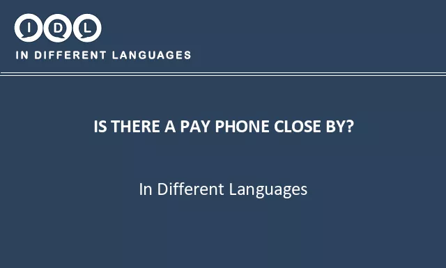Is there a pay phone close by? in Different Languages - Image