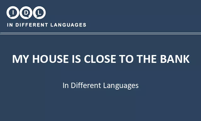 My house is close to the bank in Different Languages - Image